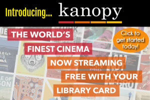 Kanopy: The world's finest cinema. Now streaming free with your library card. Click to get started today!
