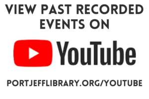 View past recorded events on YouTube. portjefflibrary.org/youtube